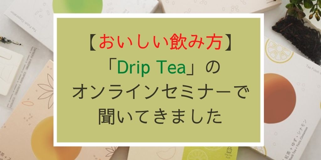 「Drip Tea」美味しい入れ方＿オンラインセミナーで聞きました